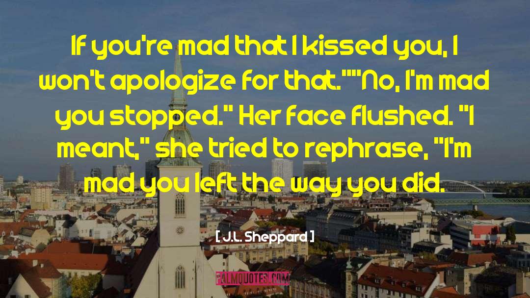 J.L. Sheppard Quotes: If you're mad that I