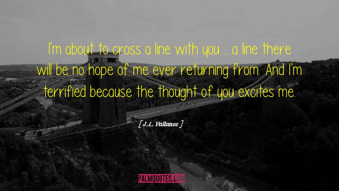 J.L. Vallance Quotes: I'm about to cross a