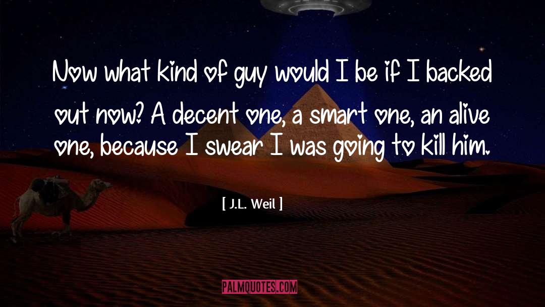 J.L. Weil Quotes: Now what kind of guy