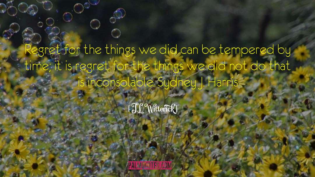 J.L. Witterick Quotes: Regret for the things we