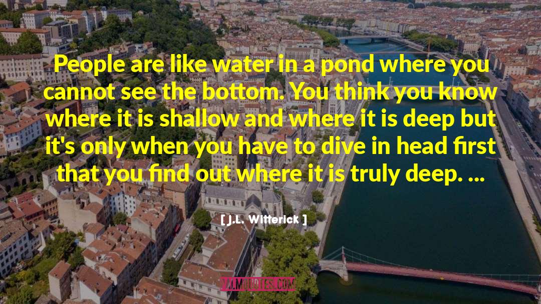 J.L. Witterick Quotes: People are like water in