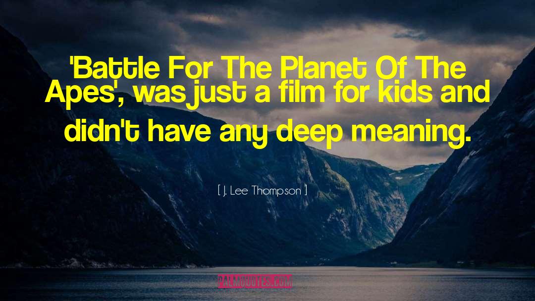 J. Lee Thompson Quotes: 'Battle For The Planet Of