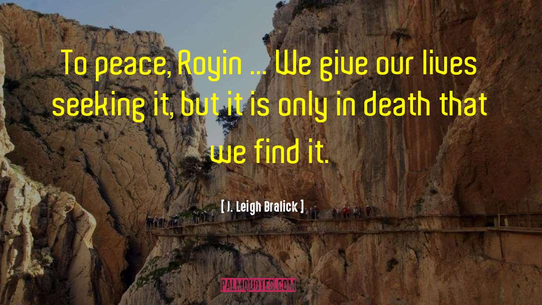 J. Leigh Bralick Quotes: To peace, Royin ... We
