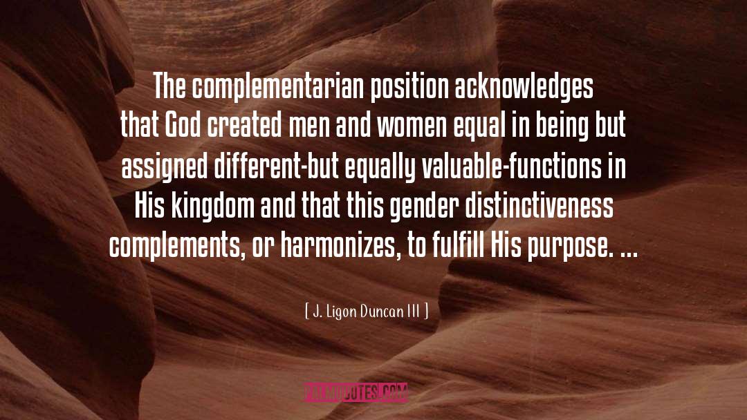 J. Ligon Duncan III Quotes: The complementarian position acknowledges that