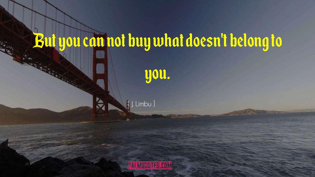 J. Limbu Quotes: But you can not buy