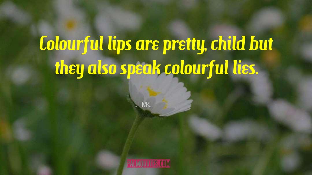 J. Limbu Quotes: Colourful lips are pretty, child