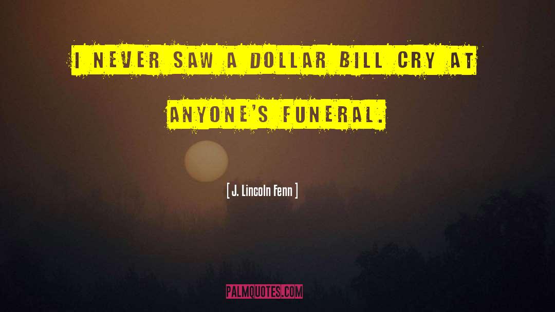 J. Lincoln Fenn Quotes: I never saw a dollar