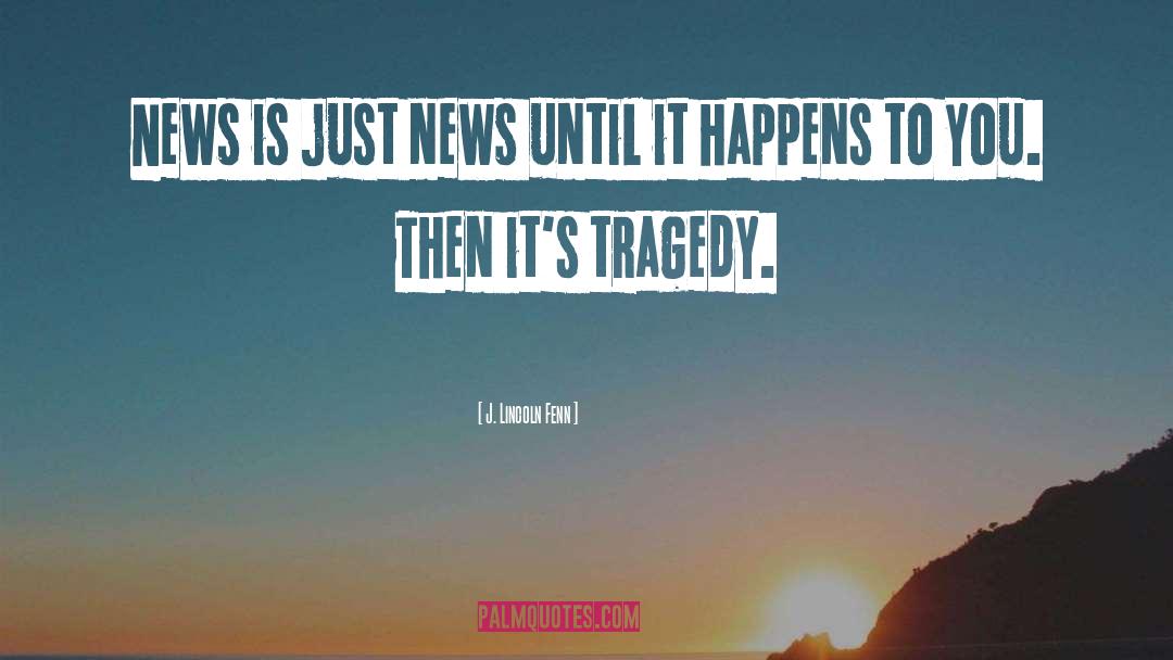 J. Lincoln Fenn Quotes: News is just news until