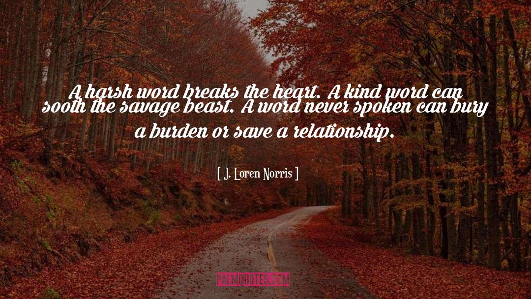 J. Loren Norris Quotes: A harsh word breaks the