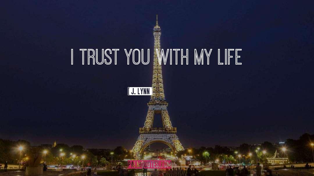 J. Lynn Quotes: I trust you with my