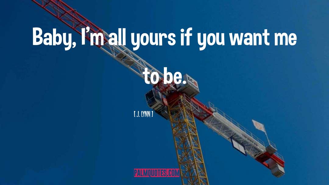 J. Lynn Quotes: Baby, I'm all yours if