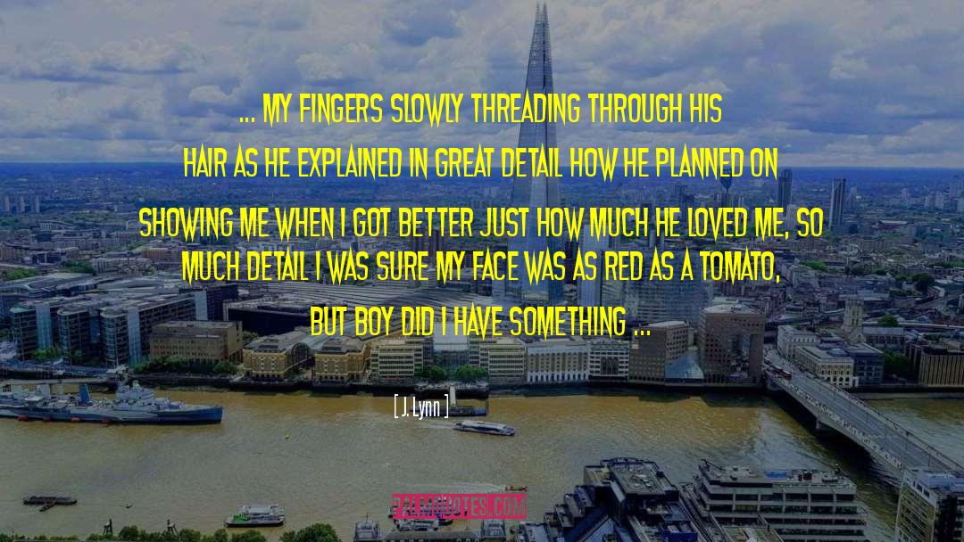 J. Lynn Quotes: ... my fingers slowly threading