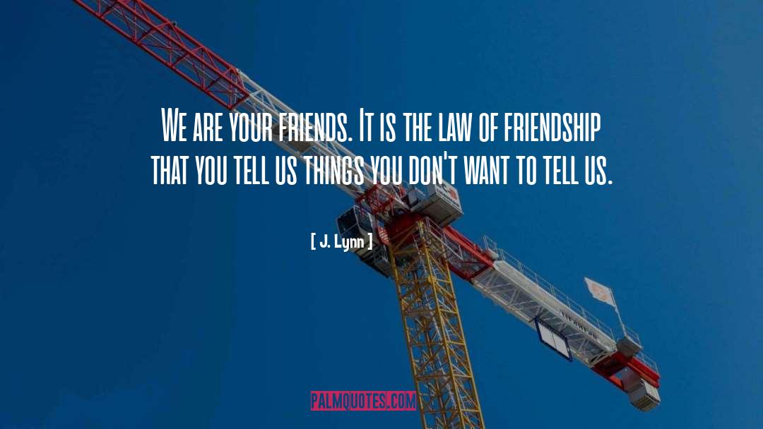 J. Lynn Quotes: We are your friends. It