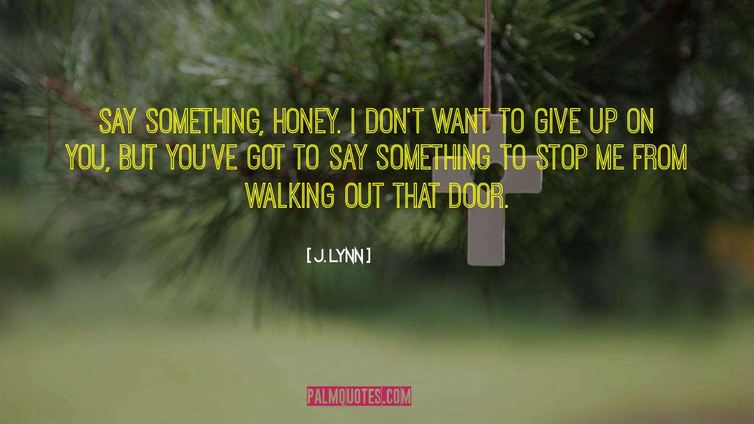 J. Lynn Quotes: Say something, honey. I don't