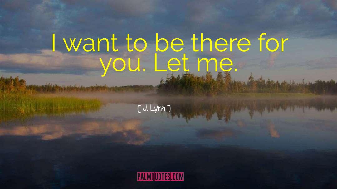 J. Lynn Quotes: I want to be there