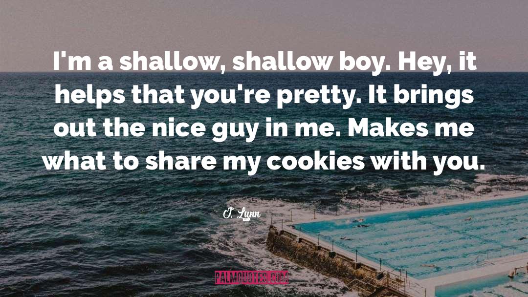 J. Lynn Quotes: I'm a shallow, shallow boy.