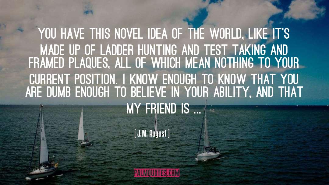 J.M. August Quotes: You have this novel idea