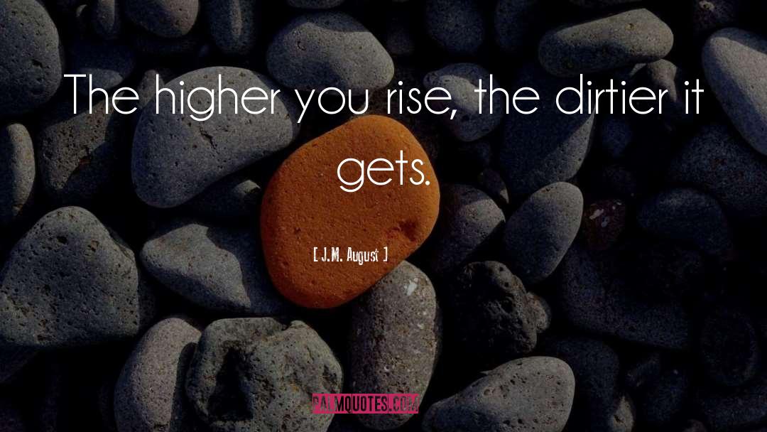 J.M. August Quotes: The higher you rise, the