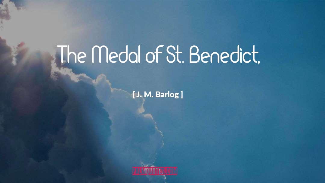 J. M. Barlog Quotes: The Medal of St. Benedict,