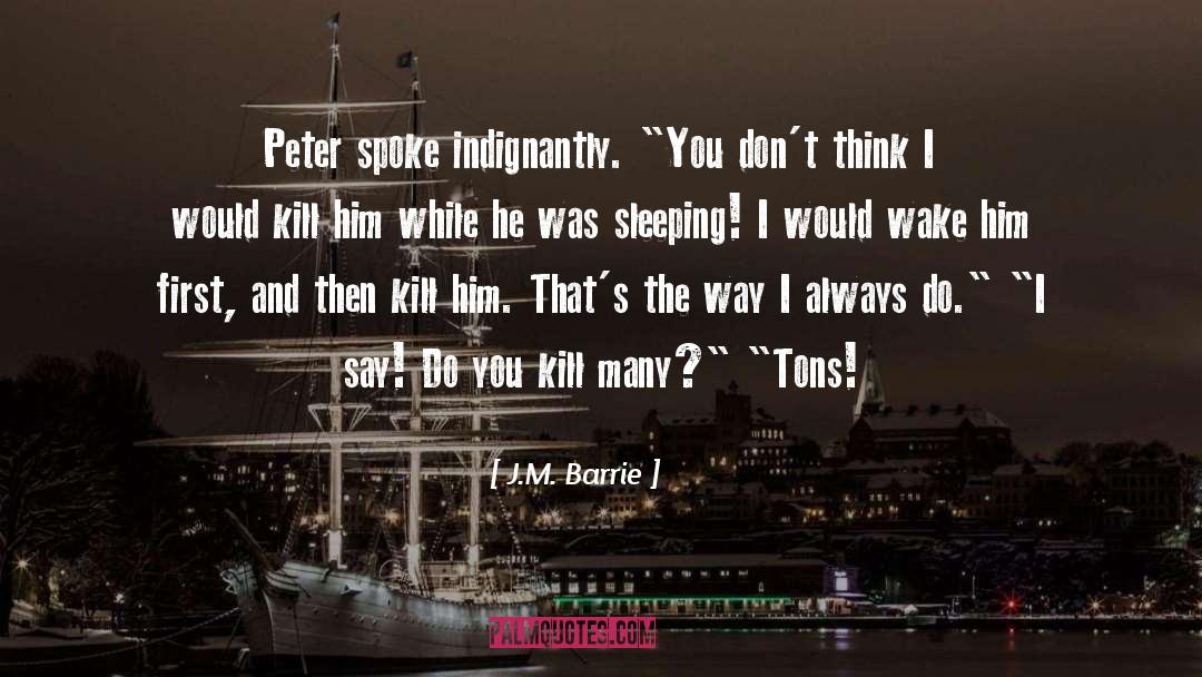 J.M. Barrie Quotes: Peter spoke indignantly. 