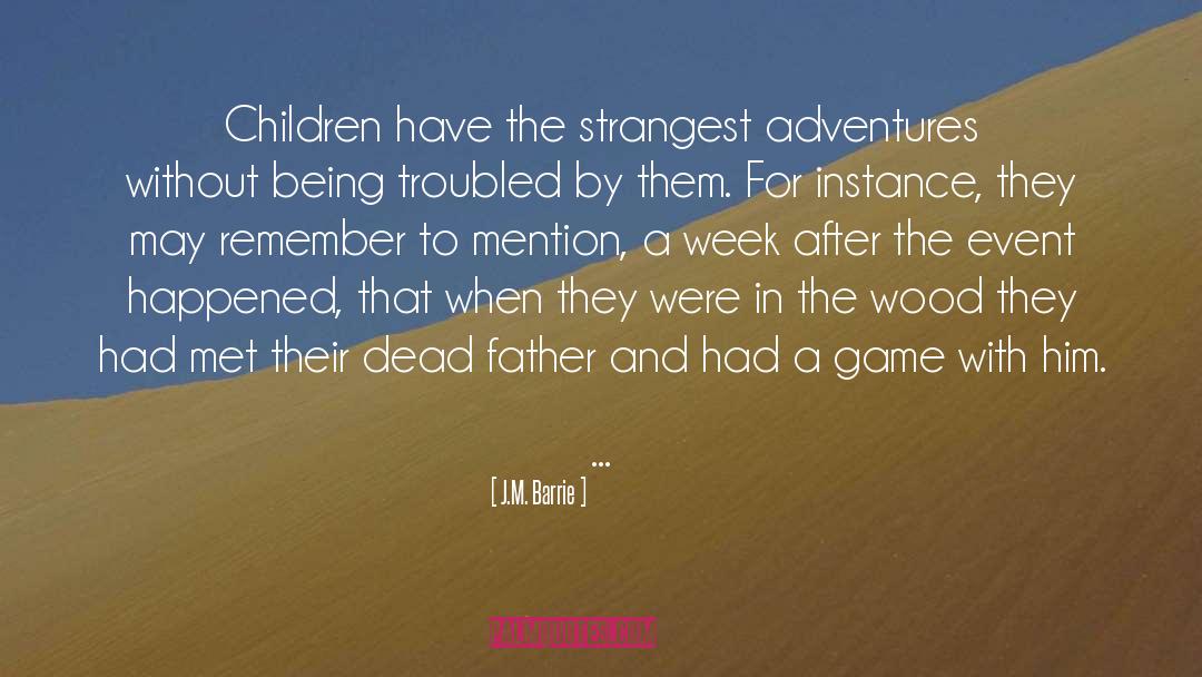 J.M. Barrie Quotes: Children have the strangest adventures