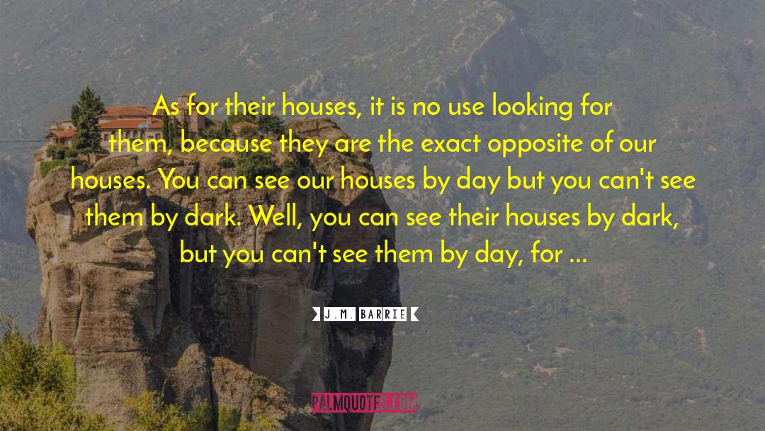 J.M. Barrie Quotes: As for their houses, it