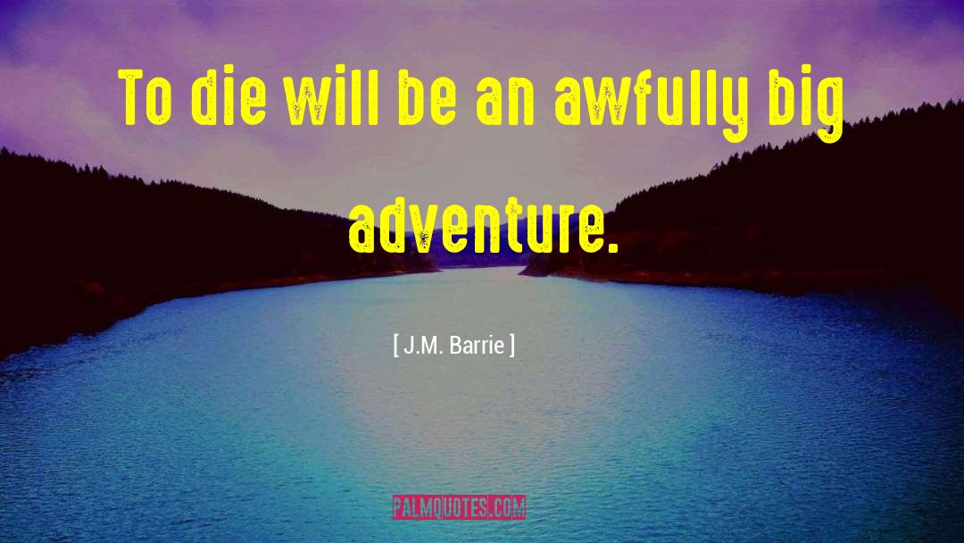 J.M. Barrie Quotes: To die will be an