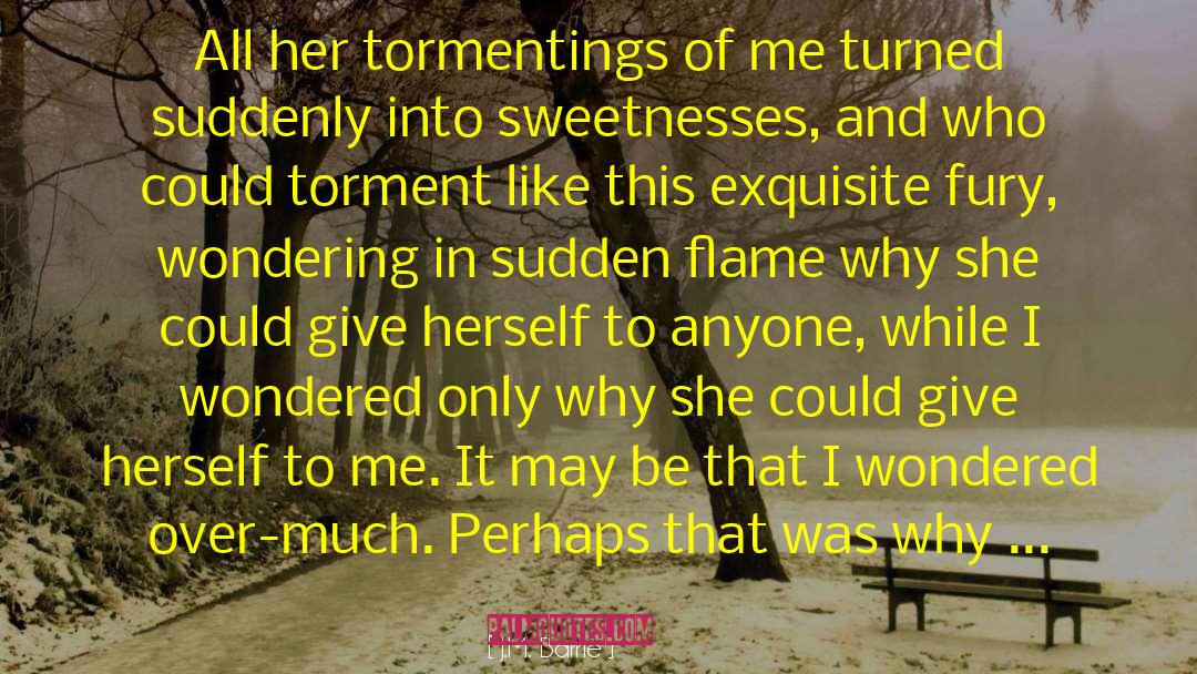 J.M. Barrie Quotes: All her tormentings of me