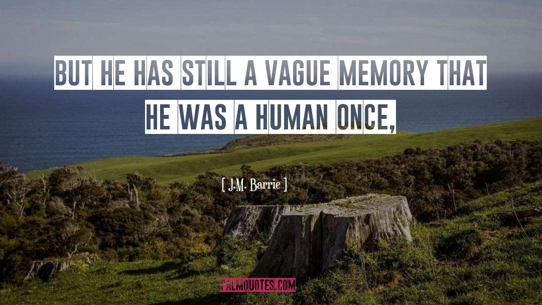 J.M. Barrie Quotes: But he has still a