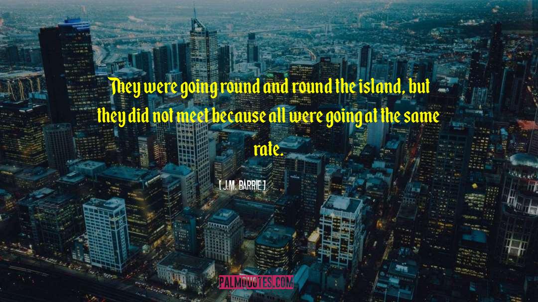 J.M. Barrie Quotes: They were going round and