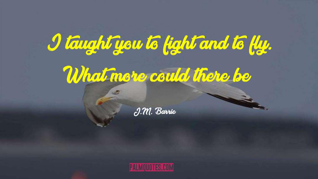 J.M. Barrie Quotes: I taught you to fight