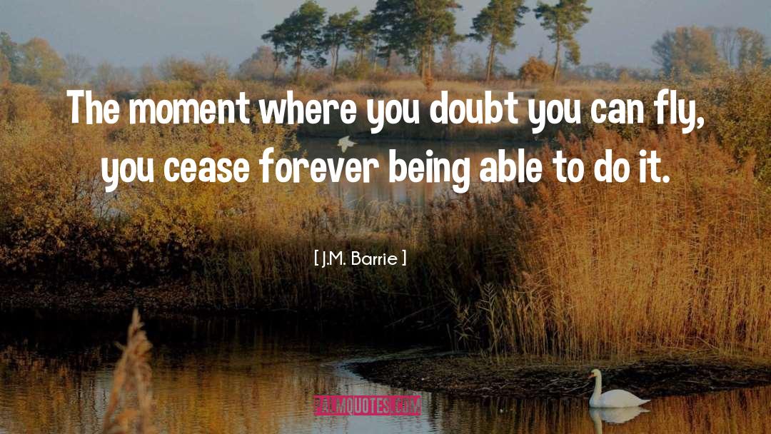 J.M. Barrie Quotes: The moment where you doubt