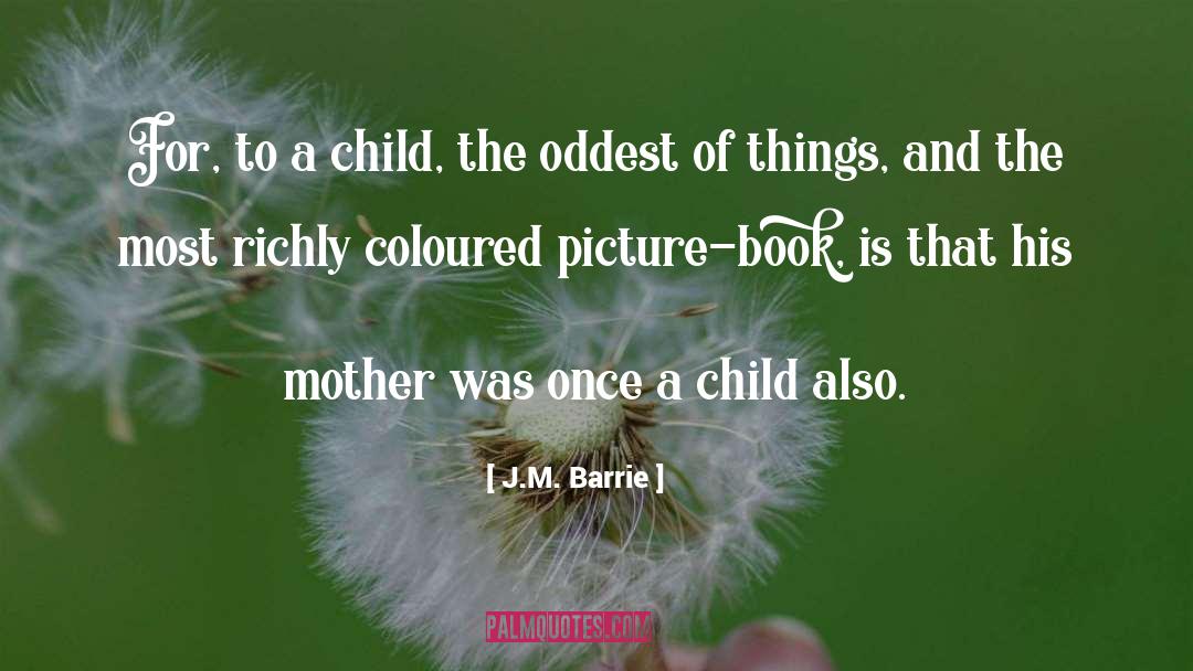 J.M. Barrie Quotes: For, to a child, the