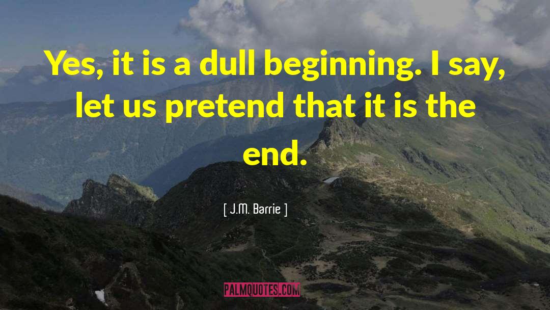 J.M. Barrie Quotes: Yes, it is a dull