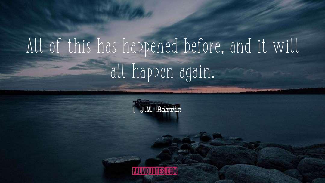 J.M. Barrie Quotes: All of this has happened