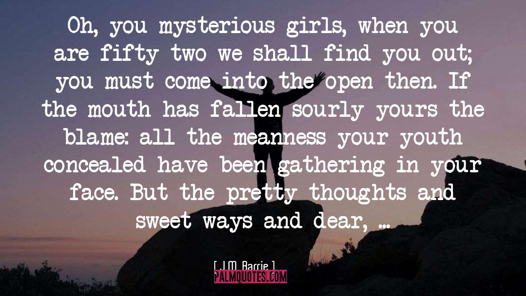 J.M. Barrie Quotes: Oh, you mysterious girls, when