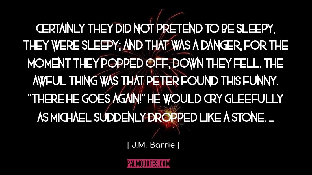 J.M. Barrie Quotes: Certainly they did not pretend