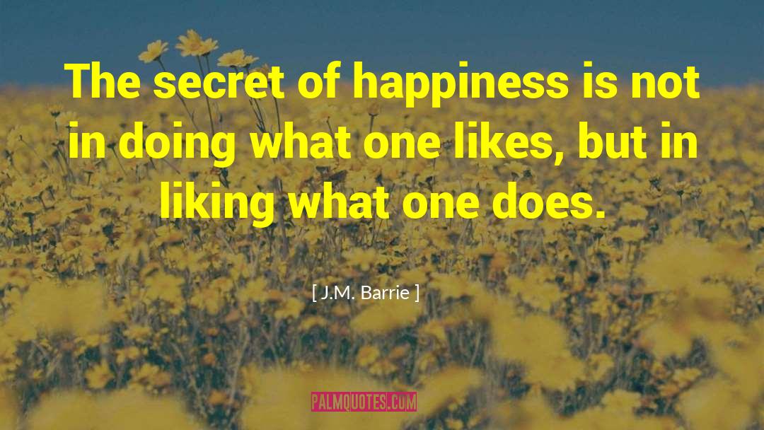 J.M. Barrie Quotes: The secret of happiness is