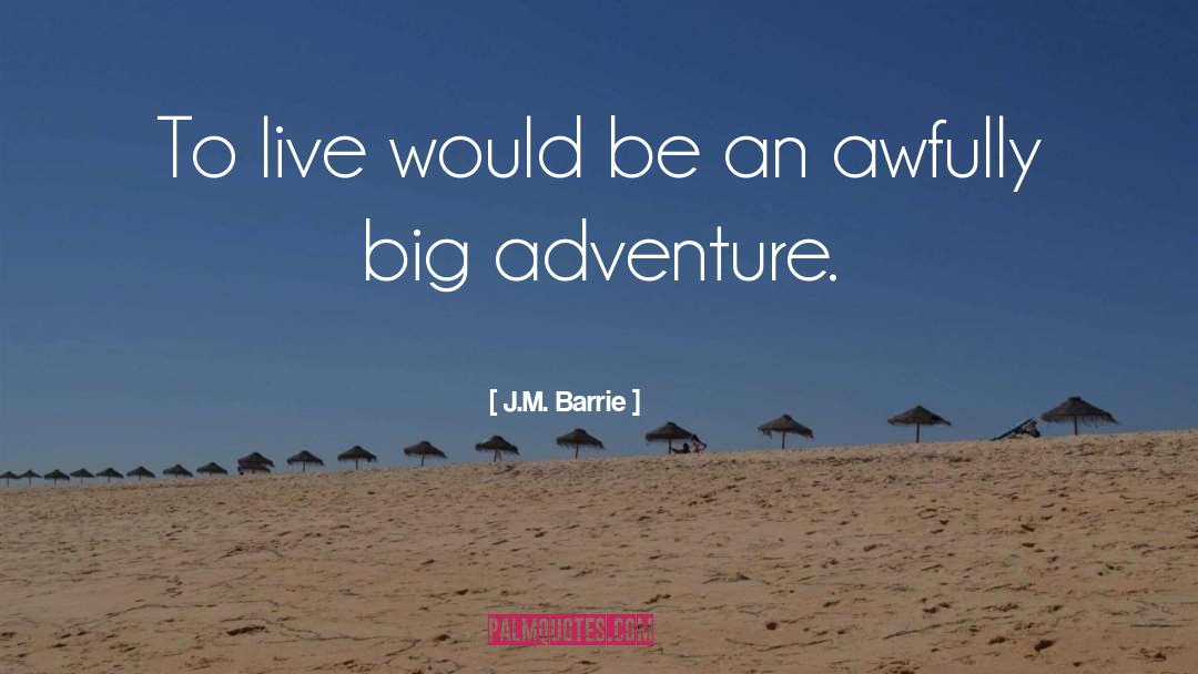 J.M. Barrie Quotes: To live would be an