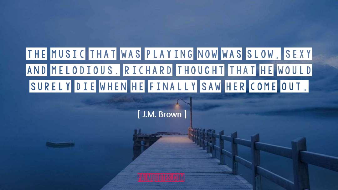 J.M. Brown Quotes: The music that was playing