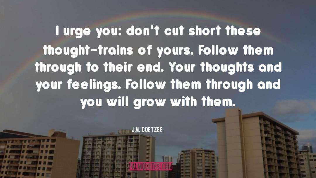 J.M. Coetzee Quotes: I urge you: don't cut