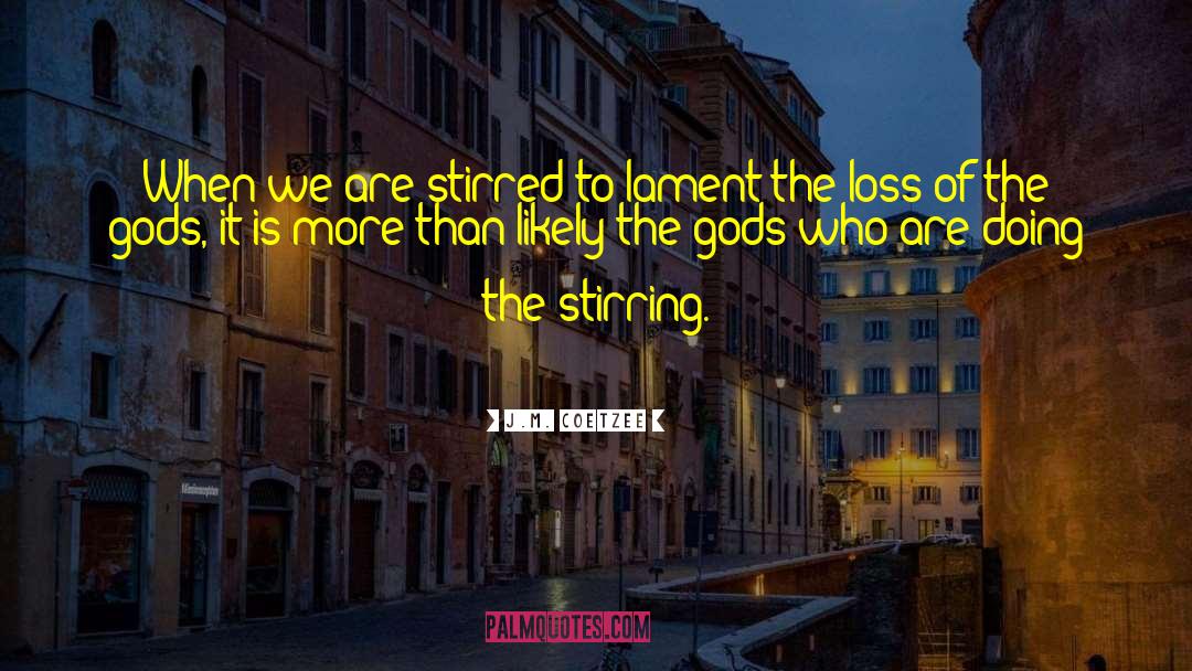 J.M. Coetzee Quotes: When we are stirred to