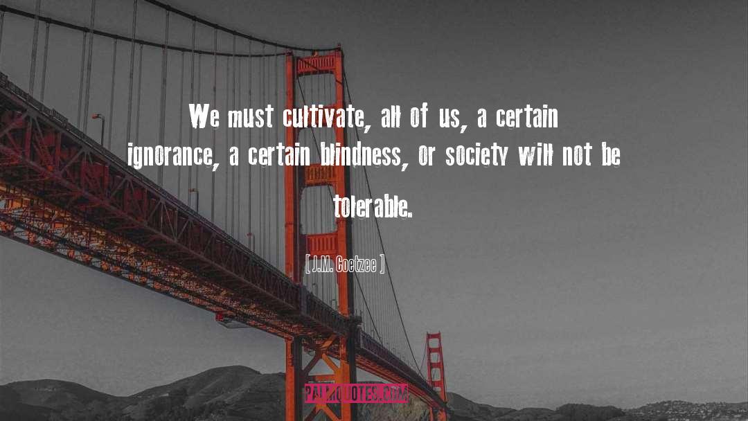 J.M. Coetzee Quotes: We must cultivate, all of