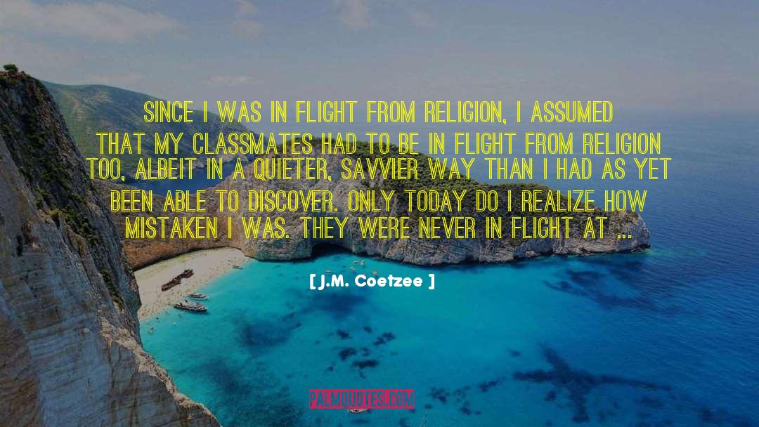 J.M. Coetzee Quotes: Since I was in flight