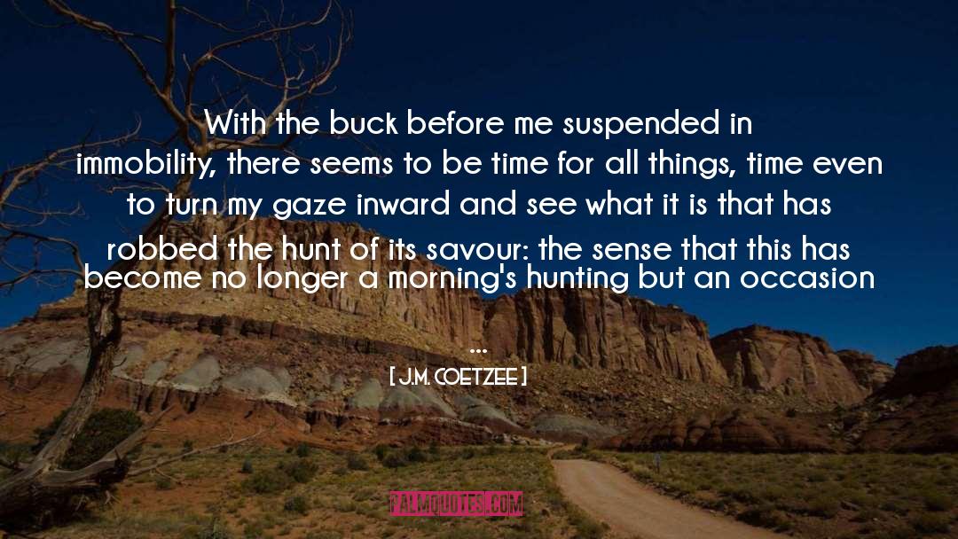J.M. Coetzee Quotes: With the buck before me