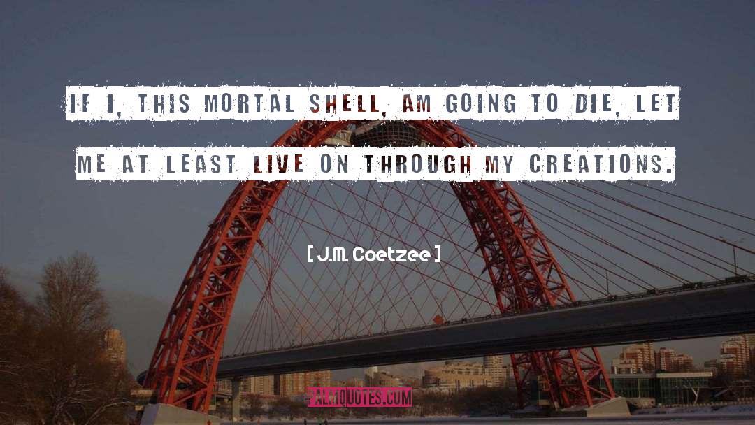 J.M. Coetzee Quotes: If I, this mortal shell,