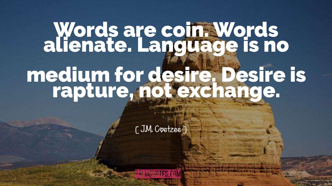 J.M. Coetzee Quotes: Words are coin. Words alienate.