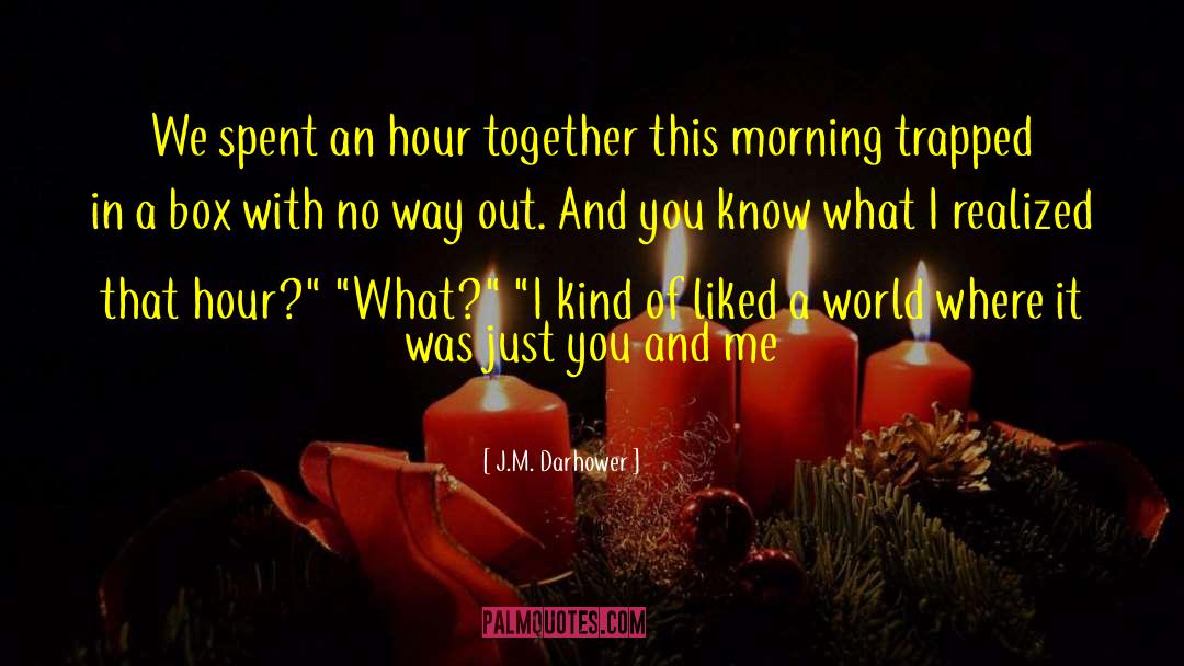 J.M. Darhower Quotes: We spent an hour together