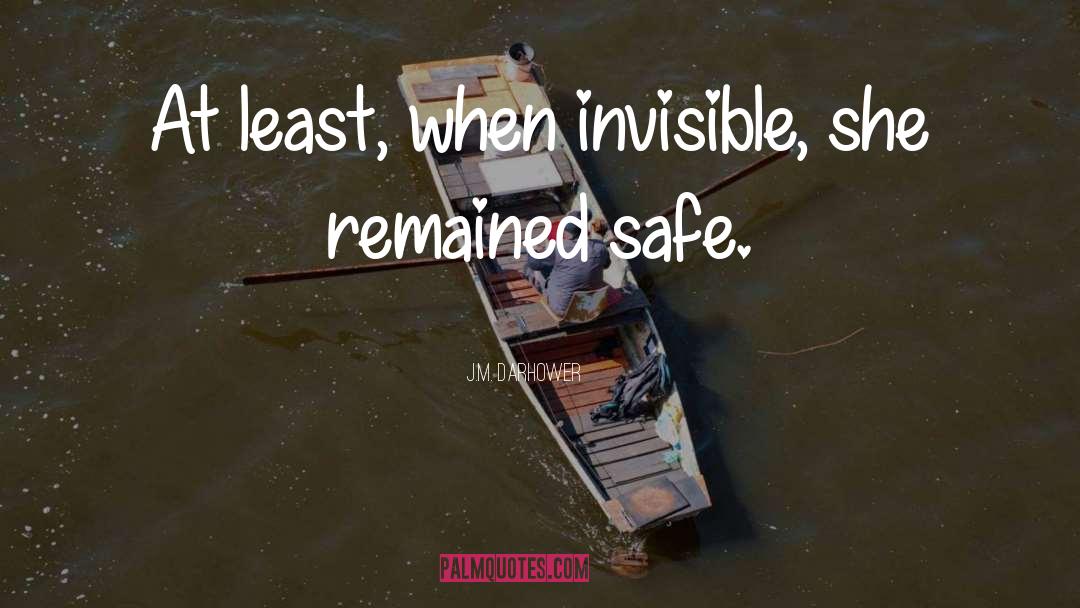 J.M. Darhower Quotes: At least, when invisible, she