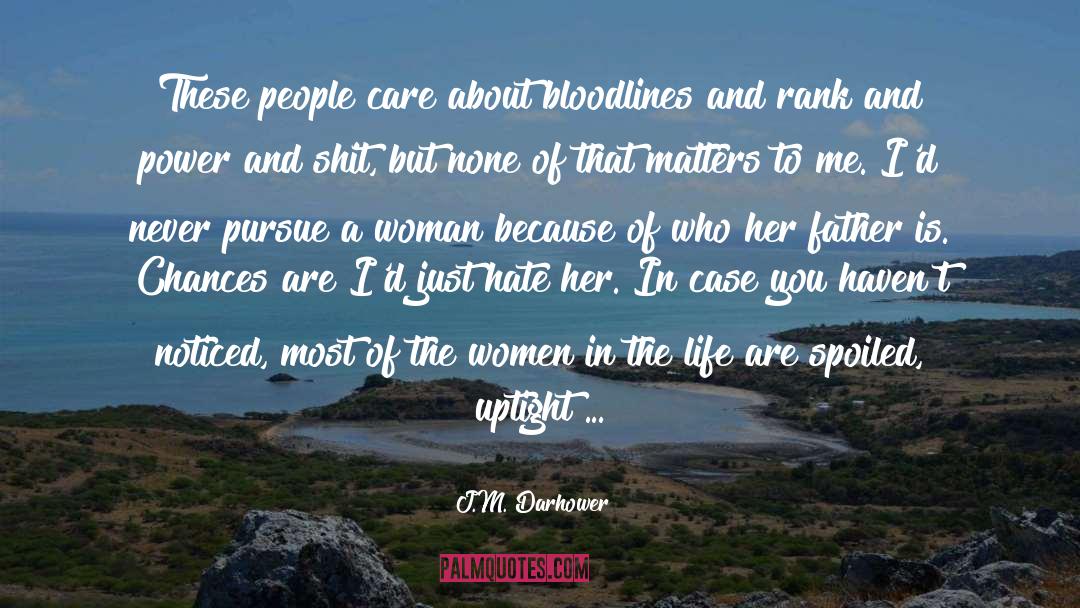 J.M. Darhower Quotes: These people care about bloodlines